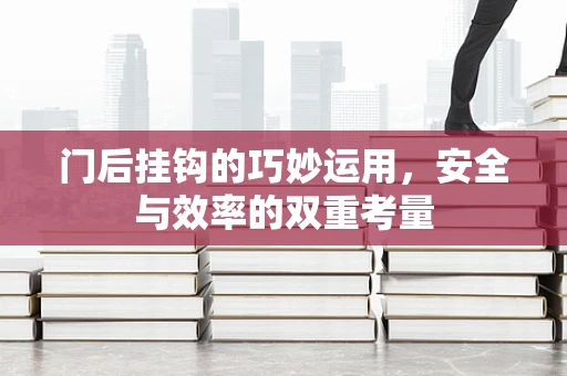 门后挂钩的巧妙运用，安全与效率的双重考量