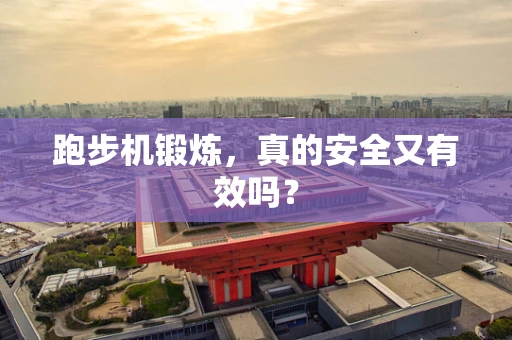 跑步机锻炼，真的安全又有效吗？