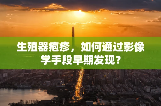 生殖器疱疹，如何通过影像学手段早期发现？