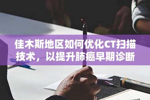 佳木斯地区如何优化CT扫描技术，以提升肺癌早期诊断的准确性？