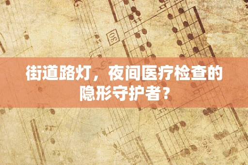 街道路灯，夜间医疗检查的隐形守护者？