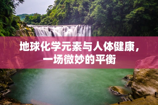 地球化学元素与人体健康，一场微妙的平衡