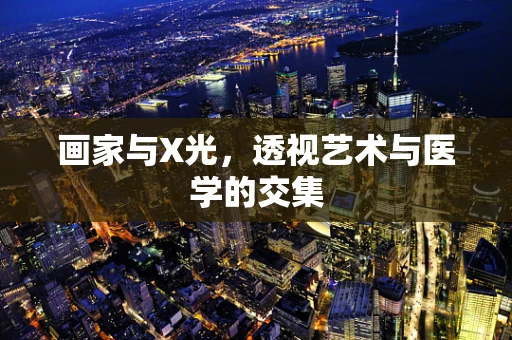 画家与X光，透视艺术与医学的交集