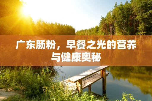 广东肠粉，早餐之光的营养与健康奥秘