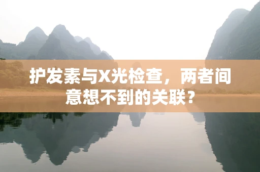 护发素与X光检查，两者间意想不到的关联？