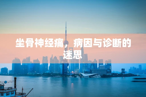 坐骨神经痛，病因与诊断的迷思