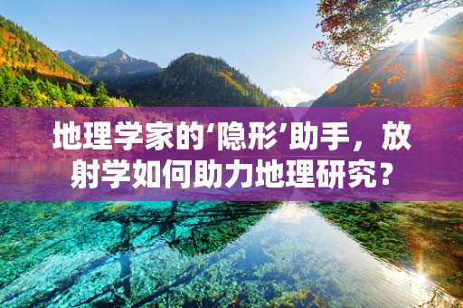 地理学家的‘隐形’助手，放射学如何助力地理研究？