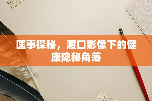 医事探秘，渡口影像下的健康隐秘角落