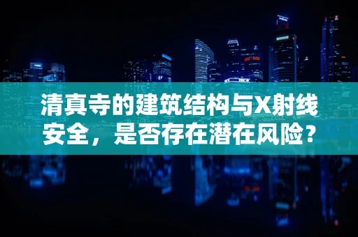清真寺的建筑结构与X射线安全，是否存在潜在风险？