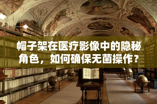 帽子架在医疗影像中的隐秘角色，如何确保无菌操作？