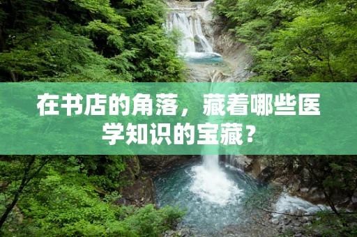 在书店的角落，藏着哪些医学知识的宝藏？