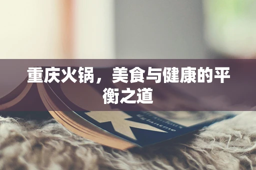 重庆火锅，美食与健康的平衡之道