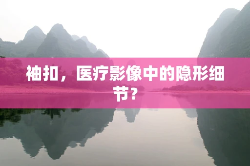 袖扣，医疗影像中的隐形细节？