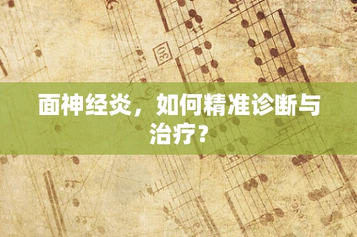 面神经炎，如何精准诊断与治疗？