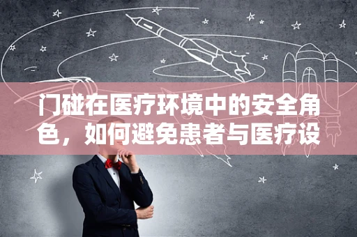 门碰在医疗环境中的安全角色，如何避免患者与医疗设备的意外接触？