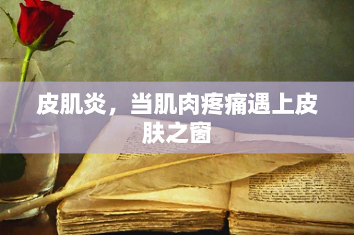 皮肌炎，当肌肉疼痛遇上皮肤之窗