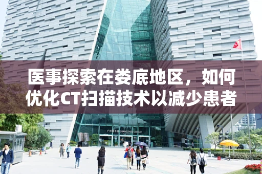 医事探索在娄底地区，如何优化CT扫描技术以减少患者辐射暴露？