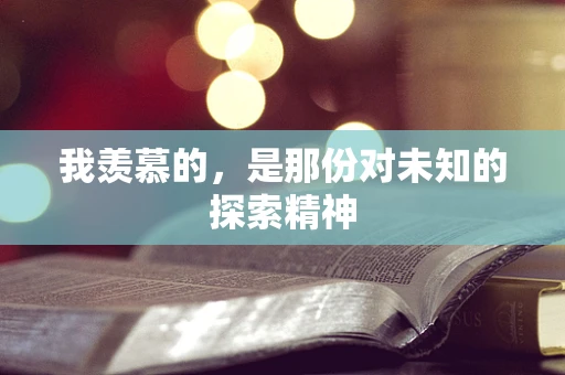 我羡慕的，是那份对未知的探索精神
