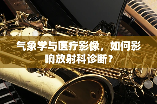 气象学与医疗影像，如何影响放射科诊断？