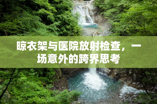 晾衣架与医院放射检查，一场意外的跨界思考