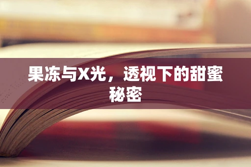 果冻与X光，透视下的甜蜜秘密
