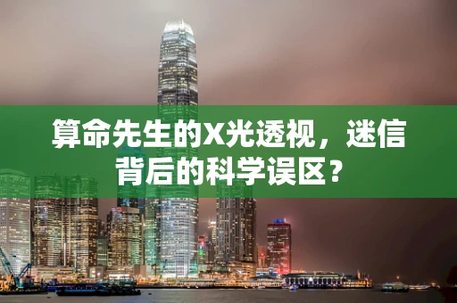 算命先生的X光透视，迷信背后的科学误区？