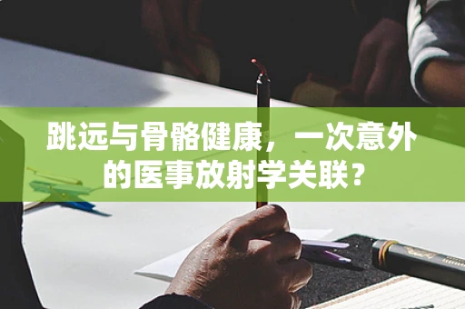 跳远与骨骼健康，一次意外的医事放射学关联？