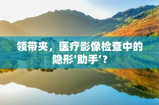 领带夹，医疗影像检查中的隐形‘助手’？
