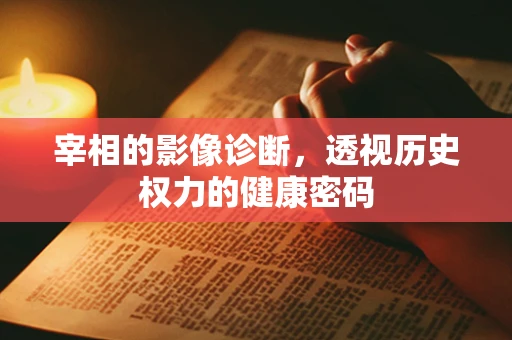 宰相的影像诊断，透视历史权力的健康密码