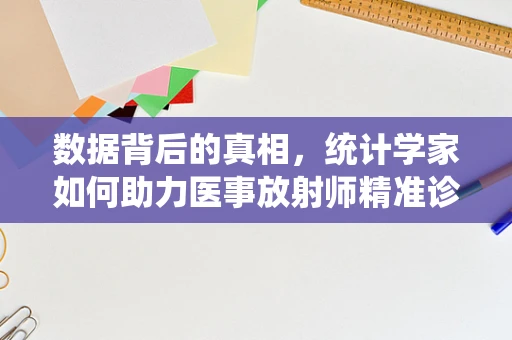 数据背后的真相，统计学家如何助力医事放射师精准诊断？