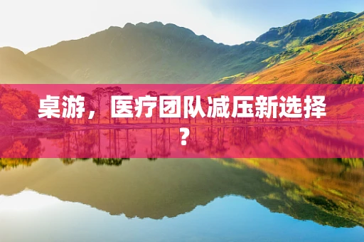 桌游，医疗团队减压新选择？