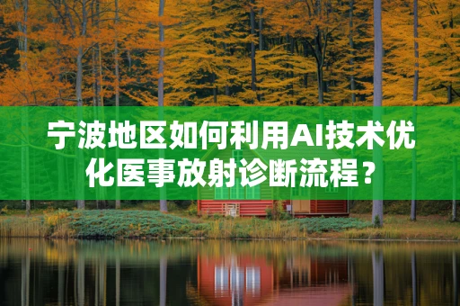 宁波地区如何利用AI技术优化医事放射诊断流程？