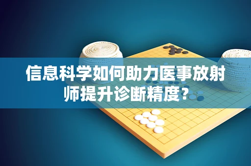 信息科学如何助力医事放射师提升诊断精度？