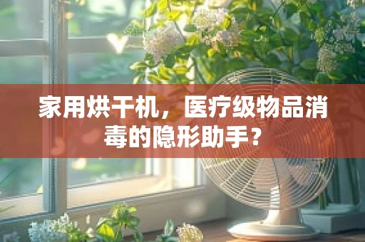 家用烘干机，医疗级物品消毒的隐形助手？