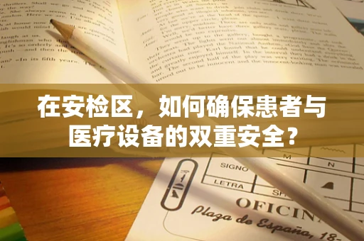 在安检区，如何确保患者与医疗设备的双重安全？