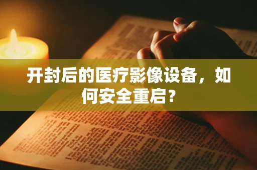 开封后的医疗影像设备，如何安全重启？