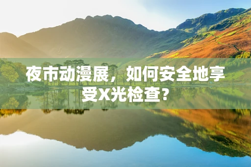 夜市动漫展，如何安全地享受X光检查？