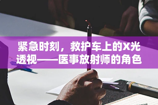 紧急时刻，救护车上的X光透视——医事放射师的角色与挑战