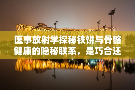 医事放射学探秘铁饼与骨骼健康的隐秘联系，是巧合还是健康信号？