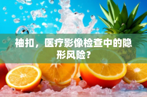 袖扣，医疗影像检查中的隐形风险？