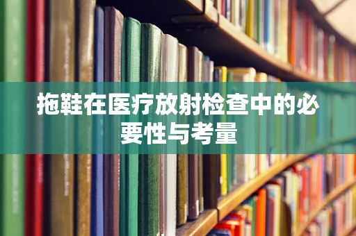 拖鞋在医疗放射检查中的必要性与考量