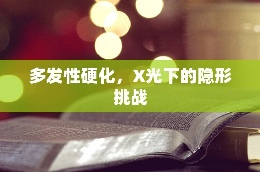 多发性硬化，X光下的隐形挑战