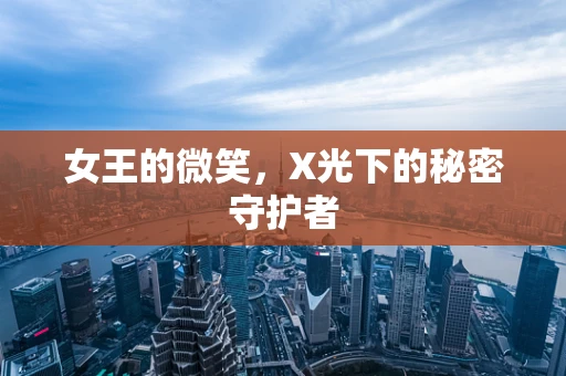 女王的微笑，X光下的秘密守护者