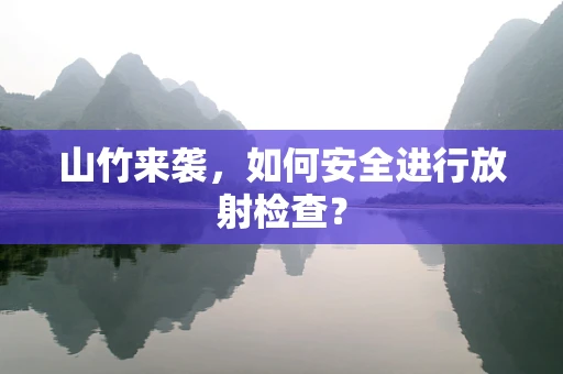 山竹来袭，如何安全进行放射检查？