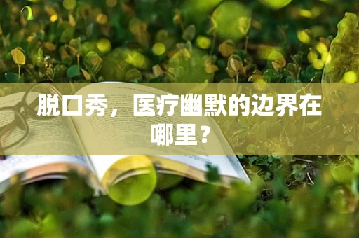 脱口秀，医疗幽默的边界在哪里？
