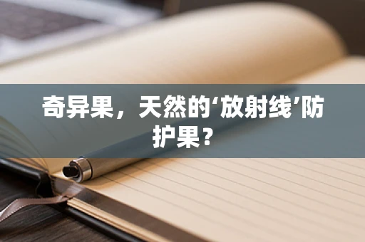 奇异果，天然的‘放射线’防护果？