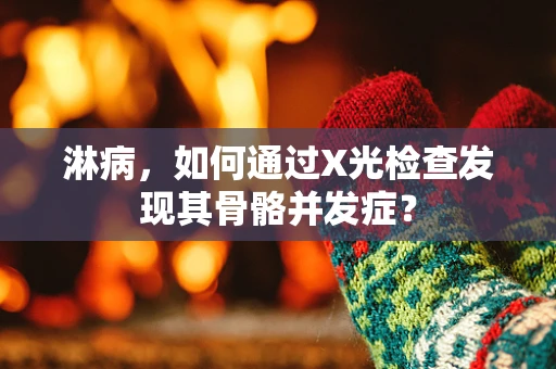 淋病，如何通过X光检查发现其骨骼并发症？