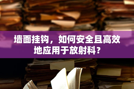 墙面挂钩，如何安全且高效地应用于放射科？