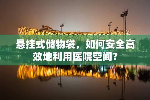 悬挂式储物袋，如何安全高效地利用医院空间？