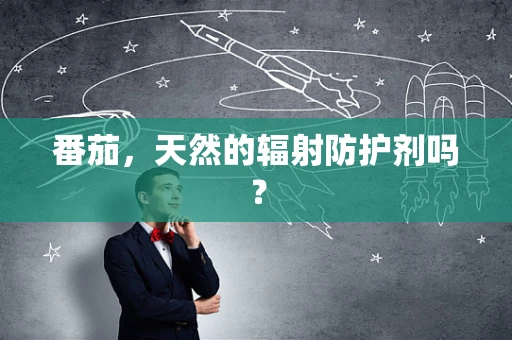 番茄，天然的辐射防护剂吗？